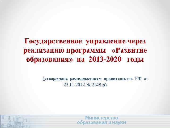 Государственное управление через реализацию программы «Развитие образования» на 2013 -2020 годы (утверждена распоряжением правительства