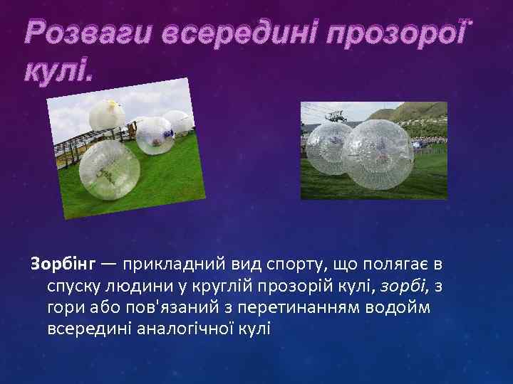 Розваги всередині прозорої кулі. Зорбінг — прикладний вид спорту, що полягає в спуску людини