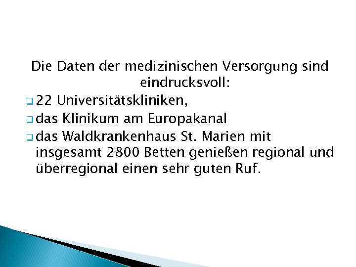 Die Daten der medizinischen Versorgung sind eindrucksvoll: q 22 Universitätskliniken, q das Klinikum am