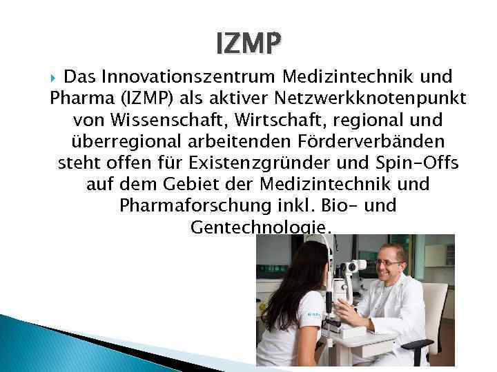 IZMP Das Innovationszentrum Medizintechnik und Pharma (IZMP) als aktiver Netzwerkknotenpunkt von Wissenschaft, Wirtschaft, regional