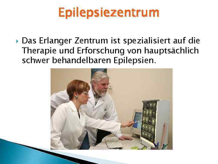 Epilepsiezentrum Das Erlanger Zentrum ist spezialisiert auf die Therapie und Erforschung von hauptsächlich schwer
