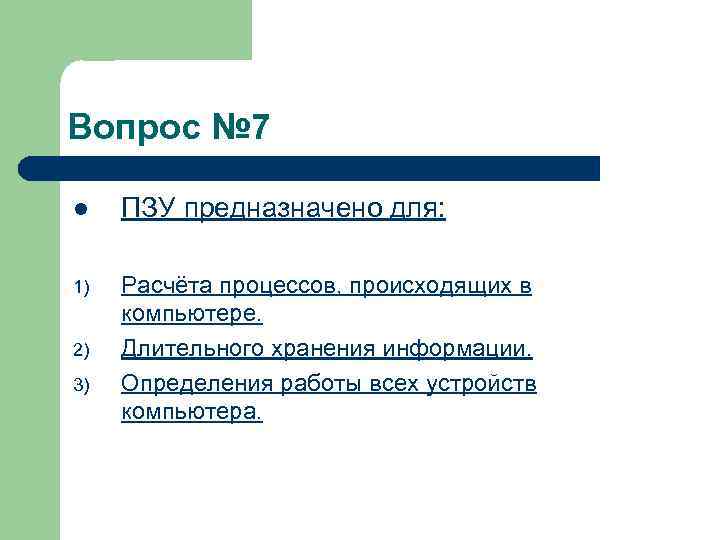 Вопрос № 7 l ПЗУ предназначено для: 1) Расчёта процессов, происходящих в компьютере. Длительного