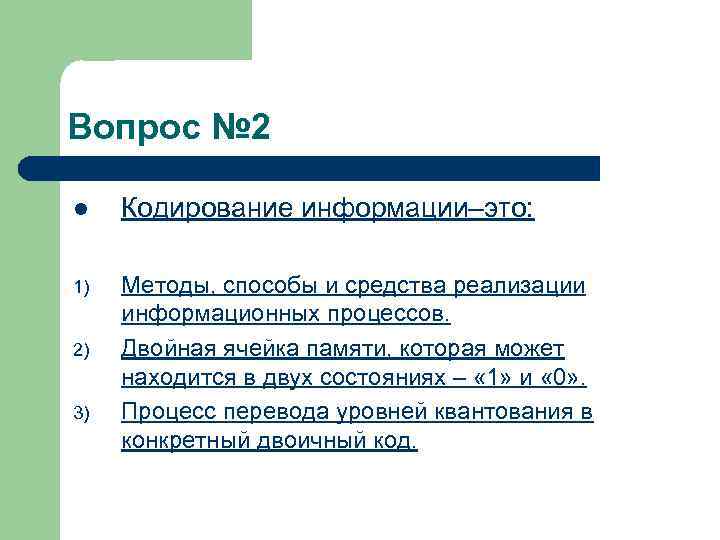 Вопрос № 2 l Кодирование информации–это: 1) Методы, способы и средства реализации информационных процессов.