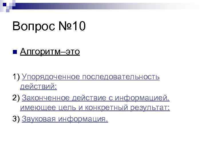 Вопрос № 10 n Алгоритм–это 1) Упорядоченное последовательность действий; 2) Законченное действие с информацией,