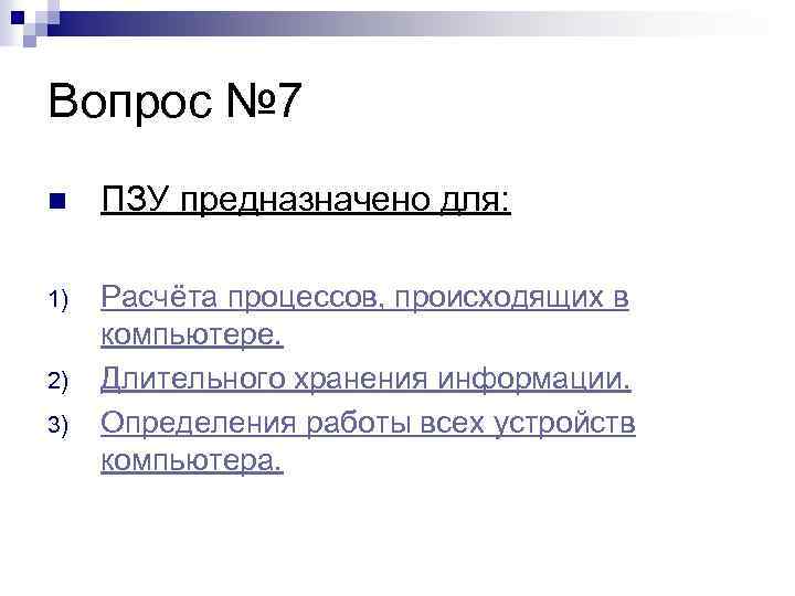 Вопрос № 7 n ПЗУ предназначено для: 1) Расчёта процессов, происходящих в компьютере. Длительного