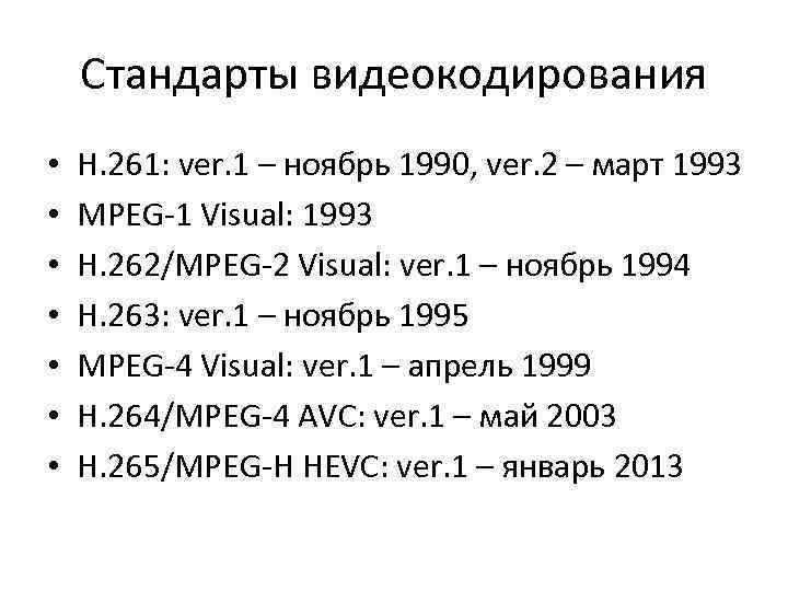 Стандарты видеокодирования • • H. 261: ver. 1 – ноябрь 1990, ver. 2 –