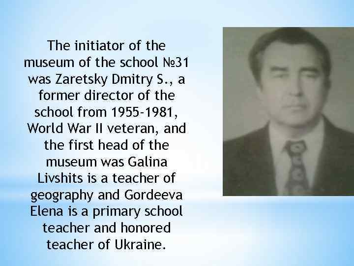 The initiator of the museum of the school № 31 was Zaretsky Dmitry S.