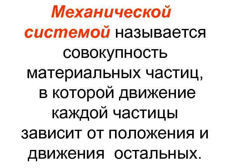 Механической системой называется совокупность материальных частиц, в которой движение каждой частицы зависит от положения