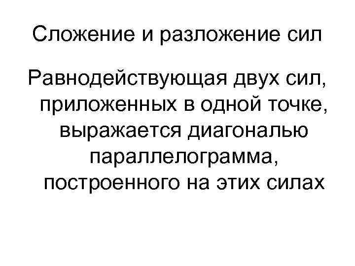 Сложение и разложение сил Равнодействующая двух сил, приложенных в одной точке, выражается диагональю параллелограмма,