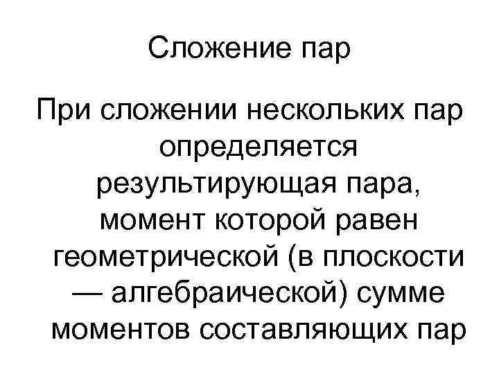 Сложение пар При сложении нескольких пар определяется результирующая пара, момент которой равен геометрической (в