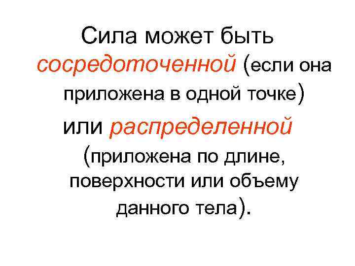 Сила может быть сосредоточенной (если она приложена в одной точке) или распределенной (приложена по