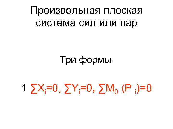 Произвольная плоская система сил или пар Три формы: 1 ∑Xi=0, ∑Yi=0, ∑M 0 (P