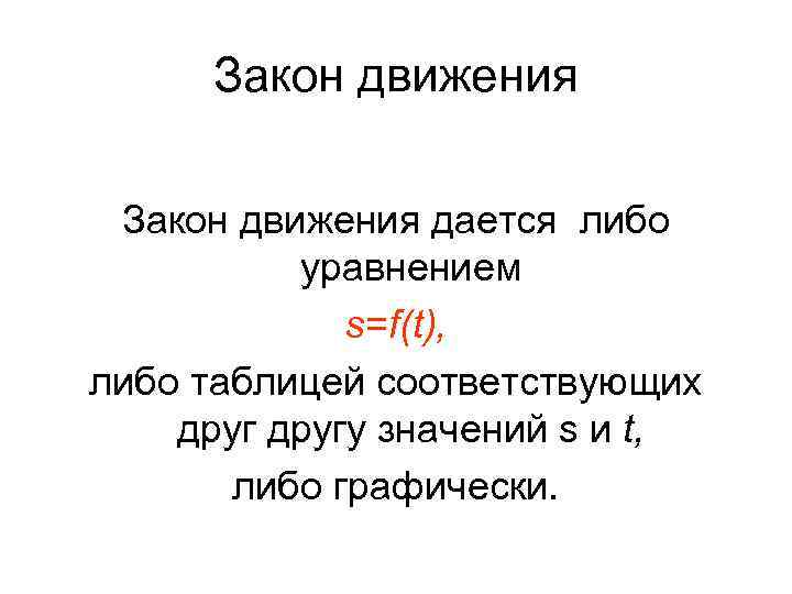 Закон движения дается либо уравнением s=f(t), либо таблицей соответствующих другу значений s и t,