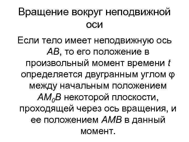 Вращение вокруг неподвижной оси Если тело имеет неподвижную ось АВ, то его положение в