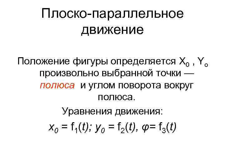 Плоско-параллельное движение Положение фигуры определяется X 0 , Yo произвольно выбранной точки — полюса