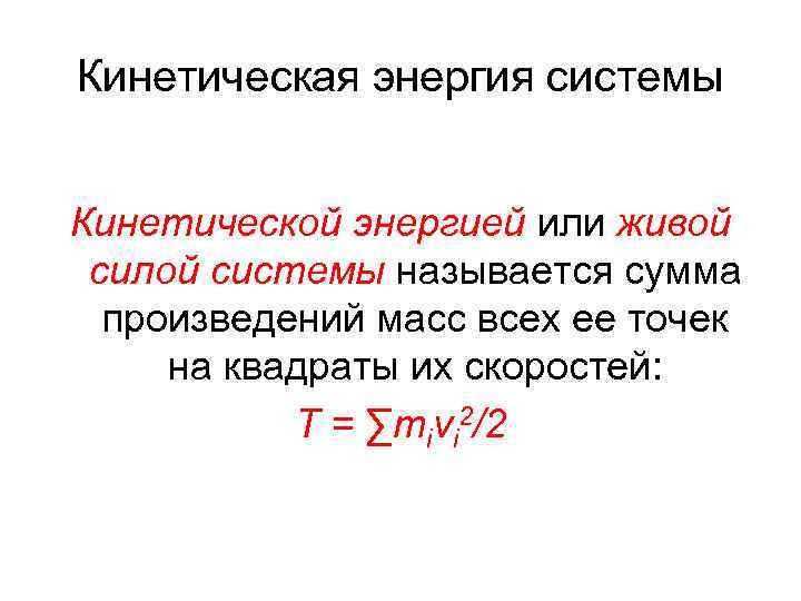 Кинетическая энергия системы Кинетической энергией или живой силой системы называется сумма произведений масс всех