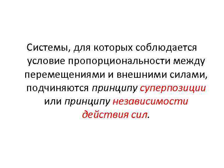 Системы, для которых соблюдается условие пропорциональности между перемещениями и внешними силами, подчиняются принципу суперпозиции