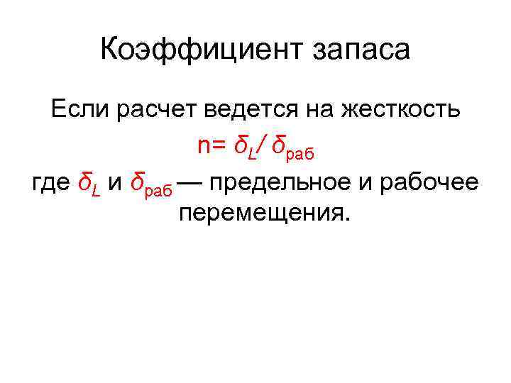 Коэффициент запаса Если расчет ведется на жесткость n= δL/ δраб где δL и δраб