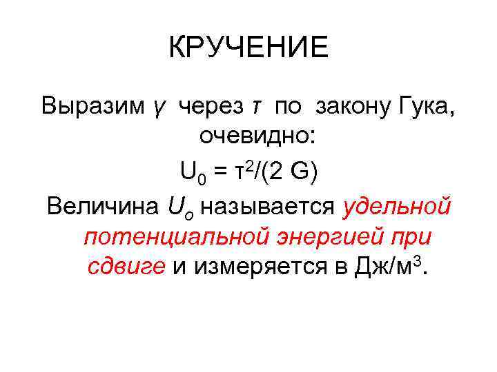 КРУЧЕНИЕ Выразим γ через τ по закону Гука, очевидно: U 0 = τ2/(2 G)