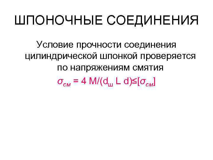 ШПОНОЧНЫЕ СОЕДИНЕНИЯ Условие прочности соединения цилиндрической шпонкой проверяется по напряжениям смятия σсм = 4