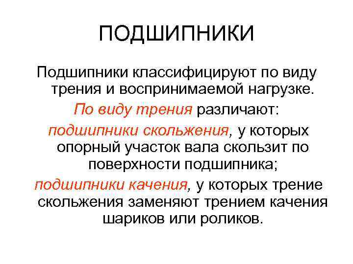 ПОДШИПНИКИ Подшипники классифицируют по виду трения и воспринимаемой нагрузке. По виду трения различают: подшипники