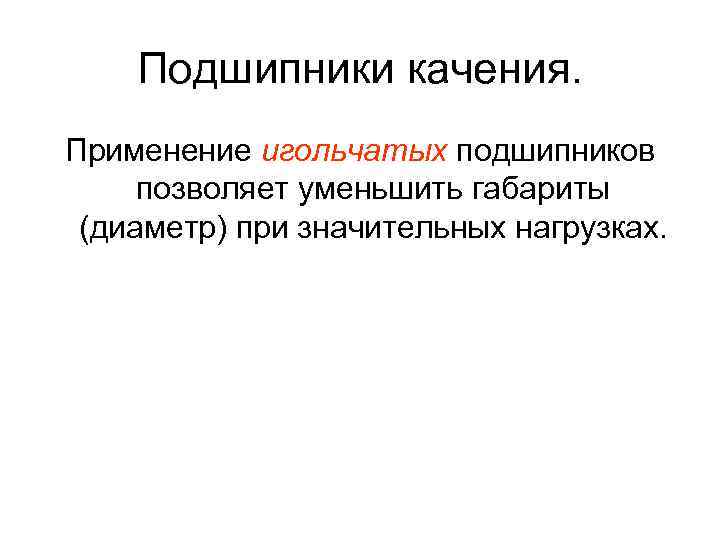 Подшипники качения. Применение игольчатых подшипников позволяет уменьшить габариты (диаметр) при значительных нагрузках. 