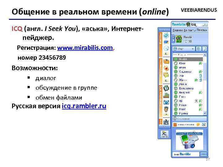 Общение в реальном времени (online) VEEBIARENDUS ICQ (англ. I Seek You), «аська» , Интернетпейджер.