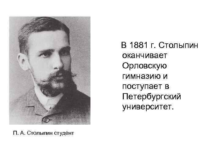  В 1881 г. Столыпин оканчивает Орловскую гимназию и поступает в Петербургский университет. П.