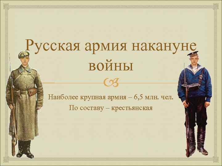 Русская армия накануне войны Наиболее крупная армия – 6, 5 млн. чел. По составу