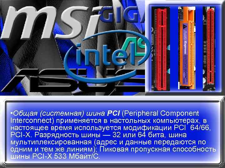  • Общая (системная) шина PCI (Peripheral Component Interconnect) применяется в настольных компьютерах, в