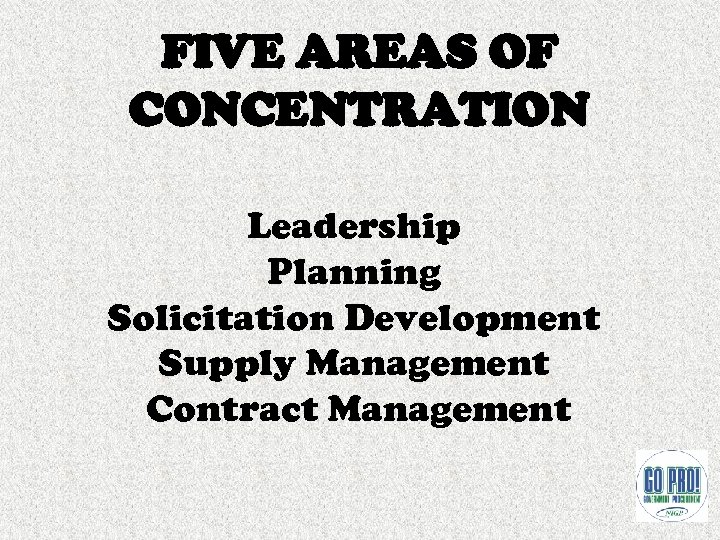 FIVE AREAS OF CONCENTRATION Leadership Planning Solicitation Development Supply Management Contract Management 