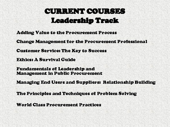 CURRENT COURSES Leadership Track Adding Value to the Procurement Process Change Management for the
