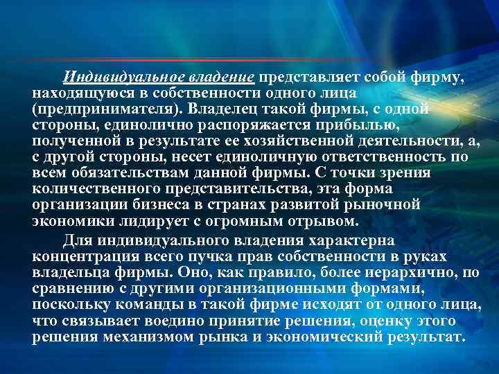 Индивидуальное владение представляет собой фирму, находящуюся в собственности одного лица (предпринимателя). Владелец такой фирмы,