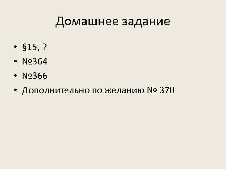 Домашнее задание • • § 15, ? № 364 № 366 Дополнительно по желанию