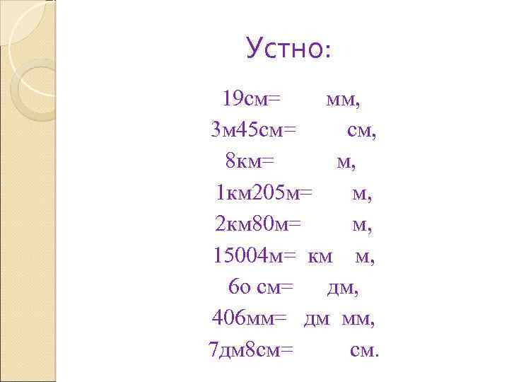 Устно: 19 см= мм, 3 м 45 см= см, 8 км= м, 1 км