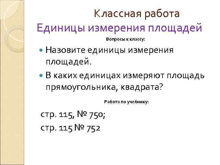 Классная работа Единицы измерения площадей Вопросы к классу: Назовите единицы измерения площадей. В каких