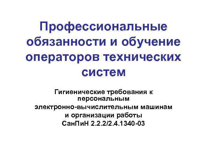 Профессиональные обязанности и обучение операторов технических систем Гигиенические требования к персональным электронно-вычислительным машинам и