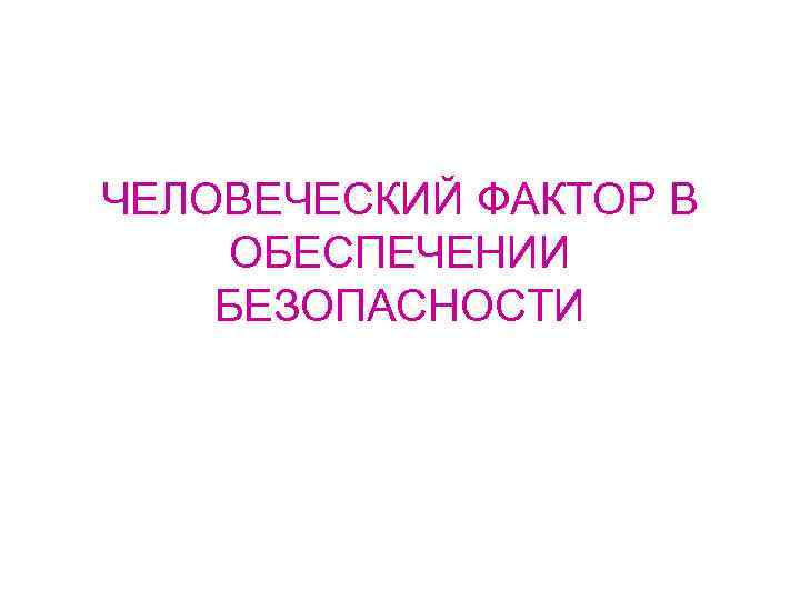 ЧЕЛОВЕЧЕСКИЙ ФАКТОР В ОБЕСПЕЧЕНИИ БЕЗОПАСНОСТИ 