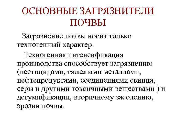 ОСНОВНЫЕ ЗАГРЯЗНИТЕЛИ ПОЧВЫ Загрязнение почвы носит только техногенный характер. Техногенная интенсификация производства способствует загрязнению