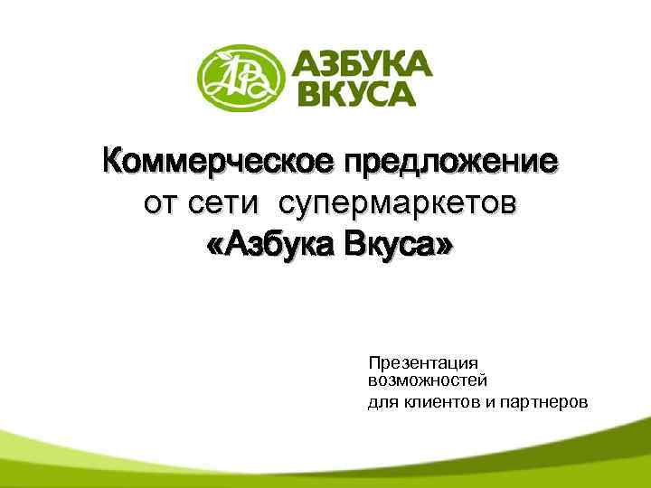 Коммерческое предложение от сети супермаркетов «Азбука Вкуса» Презентация возможностей для клиентов и партнеров 