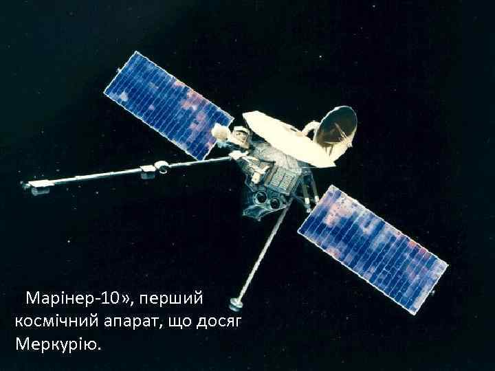 й «Марінер-10» , перший космічний апарат, що досяг Меркурію. 