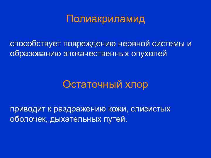 Полиакриламид способствует повреждению нервной системы и образованию злокачественных опухолей Остаточный хлор приводит к раздражению