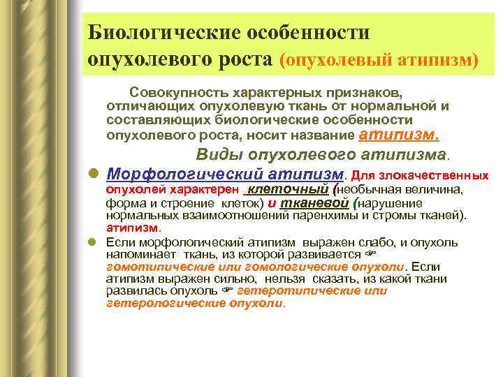 Биологические особенности опухолевого роста (опухолевый атипизм) Совокупность характерных признаков, отличающих опухолевую ткань от нормальной