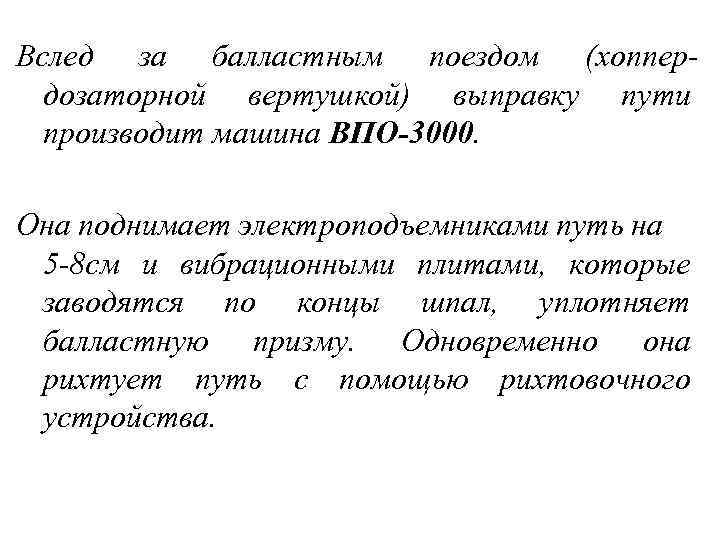 Вслед за балластным поездом (хоппердозаторной вертушкой) выправку пути производит машина ВПО-3000. Она поднимает электроподъемниками