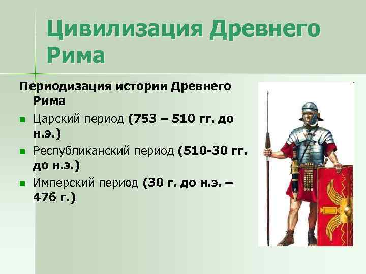 Цивилизация Древнего Рима Периодизация истории Древнего Рима n Царский период (753 – 510 гг.