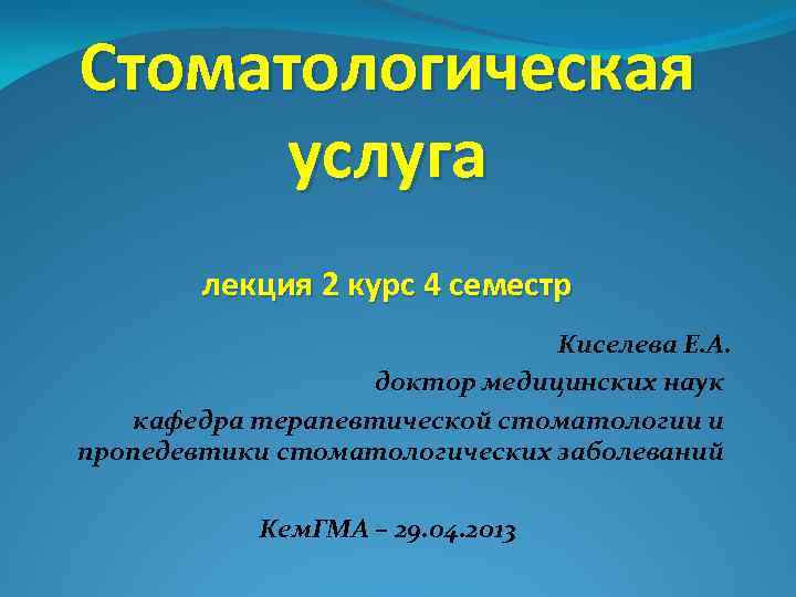 Стоматологическая услуга лекция 2 курс 4 семестр Киселева Е. А. доктор медицинских наук кафедра