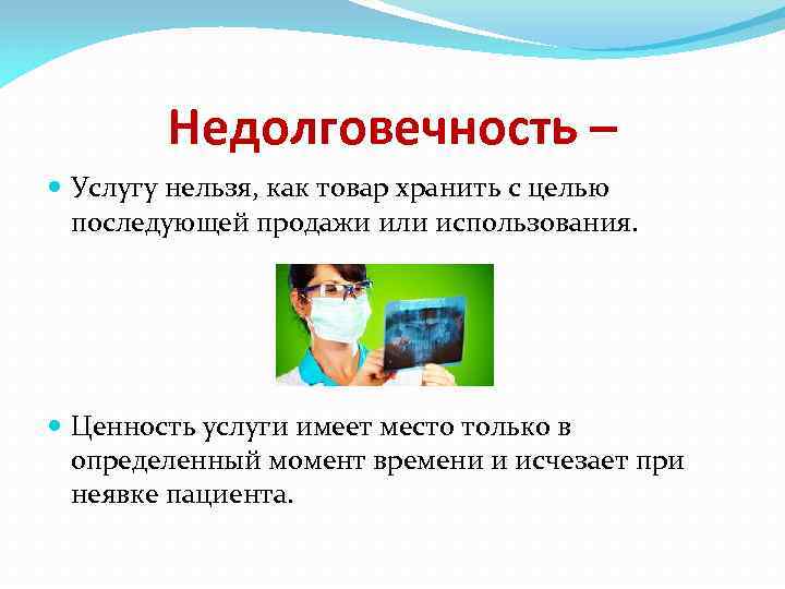 Недолговечность – Услугу нельзя, как товар хранить с целью последующей продажи или использования. Ценность