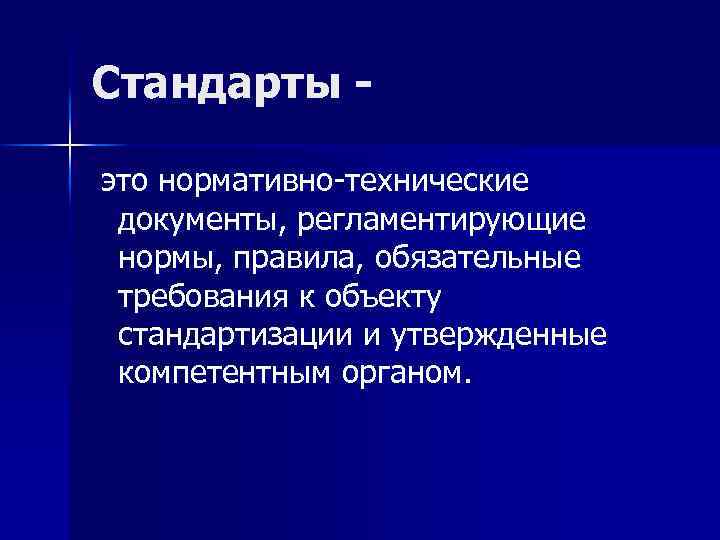 Стандарты это нормативно-технические документы, регламентирующие нормы, правила, обязательные требования к объекту стандартизации и утвержденные