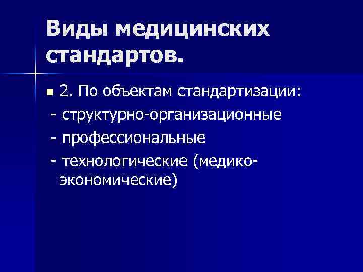 Виды медицинских стандартов. 2. По объектам стандартизации: - структурно-организационные - профессиональные - технологические (медикоэкономические)