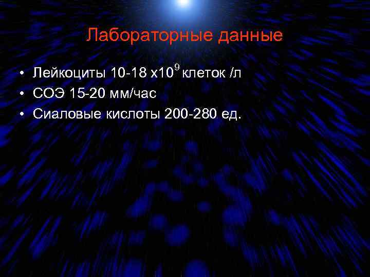 Лабораторные данные • Лейкоциты 10 -18 х109 клеток /л • СОЭ 15 -20 мм/час